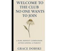 Welcome to the Club No One Wants To Join: A Raw, Honest Companion After Losing a Parent