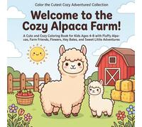 Welcome to the Cozy Alpaca Farm!: A Cute and Cozy Coloring Book for Kids Ages 4-8 with Fluffy Alpacas, Farm Friends, Flowers, Hay Bales, and Sweet ... the Cutest Cozy Adventures! Collection)