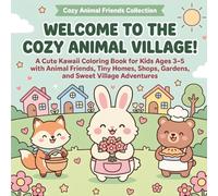 Welcome to the Cozy Animal Village!: A Cute Kawaii Coloring Book for Kids Ages 3-5 with Animal Friends, Tiny Homes, Shops, Gardens, and Sweet Village Adventures (Cozy Animal Friends Coloring Books)