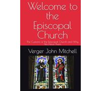 Welcome to the Episcopal Church: The Customs of the Episcopal Church and Why We Have Them