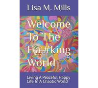 Welcome To The F@#king World: Living A Peaceful Happy Life In A Chaotic World