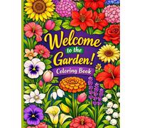 Welcome to the Garden! Coloring Book: full of Flowers to color in bright colors suitable for all ages Fantastic Gift idea for Birthdays, Christmas and all kinds of Anniversaries