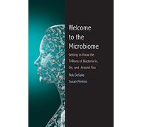 Welcome to the Microbiome: Getting to Know the Trillions of Bacteria and Other Microbes In, On, and Around You