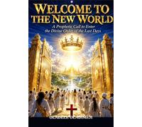 Welcome to the New World: A Prophetic Call to Enter the Divine Order of the Last Days
