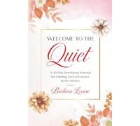 Welcome To The Quiet: A 30 -Day Devotional for Finding God’s Presence in the Silence (The Quiet Series)