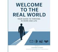 Welcome to the Real World: Your Guide to Thriving in Work and Life