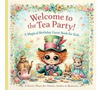 Welcome to the Tea Party!: A Magical Birthday Guest Book for Kids Filled with Wishes, Smiles & Sweet Memories