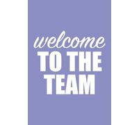 Welcome To The Team: Notebook Journal - Funny Saying Sarcastic Work Gag Gift for Office Coworkers, Employees, Adults, Boss