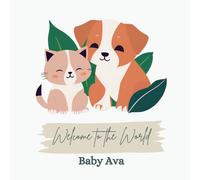 Welcome to the World, Baby Ava (A personalized baby book for Ava, the perfect gift for the new baby in your life) (Welcome to the world, new baby! ... in your life, 100s of baby names available)