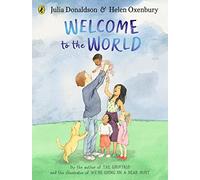 Welcome to the World: By the author of The Gruffalo and the illustrator of We’re Going on a Bear Hunt