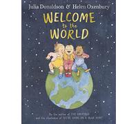Welcome to the World: By the author of The Gruffalo and the illustrator of We’re Going on a Bear Hunt