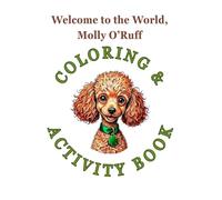 Welcome to the World, Molly O'Ruff. Coloring & Activity Book: Companion Coloring and Activity Book for Kids Ages 5-9 Featuring Dogs, Puppies, Drawing ... Fun (The Adventures of Molly O'Ruff series)