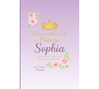 Welcome to the World, Princess Sophia : Baby Shower Guest Book & Keepsake for Girls: A Personalized Baby Shower Guest Book for Sophia - Keepsake ... Love & Wishes (6 x 9 inches, 100 Pages)