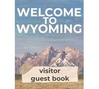 Welcome to Wyoming: Visitor Guest Book: Yellowstone Vacation Rental House Check In Book, Jackson Hole Bed and Breakfast, Wyoming Vacation Home Guest Book