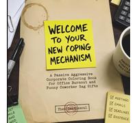 Welcome to Your New Coping Mechanism: A Passive Aggressive Corporate Coloring Book for Office Burnout and Funny Coworker Gag Gifts: 55 Hilarious ... the Meetings, the Synergy, and the Reply-All