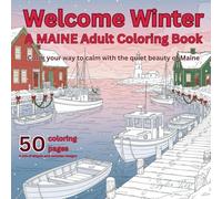 Welcome Winter: A Maine Adult Coloring Book - 50 Maine Themed Coloring Pages for Relaxation, Mindfulness, Stress Relief and Creative Expression