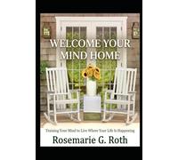 Welcome Your Mind Home: Training Your Mind to Live Where Your Life is Happening