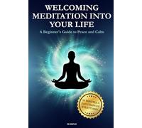 Welcoming Meditation into Your Life: A Beginner's Guide to Peace and Calm