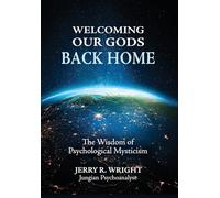 Welcoming Our Gods Back Home: The Wisdom of Psychological Mysticism: 3 (Jungian Psychology and the Future of Our Species)