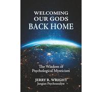 Welcoming Our Gods Back Home: The Wisdom of Psychological Mysticism (Jungian Psychology and the Future of Our Species)