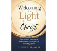 Welcoming the Light of Christ: A Daily Devotional to Deepen Your Faith, Strengthen Your Prayer Life, Experience God's Presence, and Walk in His Peace Every Day