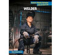 Welder (21st Century Skills Library: Future-ready Careers: Jobs Ai Can't Do)