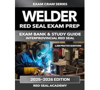 Welder: Interprovincial Red Seal Exam Preparation: 750 Practice Questions, 6 Full Practice Tests, Detailed Explanations, and Canadian Exam Simulation (RED SEAL ACADEMY EXAM CRAM SERIES)