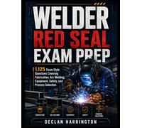 Welder Red Seal Exam Prep: 1,125 Exam-Style Questions Covering Fabrication, Arc Welding, Equipment, Safety, and Process Selection