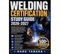 WELDING CERTIFICATION STUDY GUIDE 2026-2027: Complete Welding Certification Exam Prep with Practice Questions, Hands-On Welding Techniques, Code ... Welding Certification on the First Attempt
