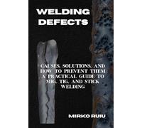 WELDING DEFECTS: Causes, Solutions, and How to Prevent Them A Practical Guide to MIG, TIG, and Stick Welding (Welder’s Library)