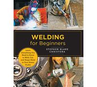 Welding for Beginners: Learn Everything You Need to Know to Weld, Cut, and Shape Metal in Your Home Studio (New Shoe Press)