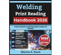 Welding Print Reading Handbook 2026: A Step-By-Step Guide To Interpreting Symbols, Drawings, And Fabrication