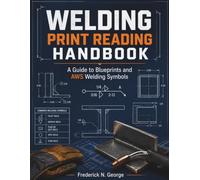 Welding Print Reading Handbook: A Guide to Blueprints and AWS Welding Symbols