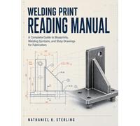 Welding Print Reading Manual: A Complete Guide to Blueprints, Welding Symbols, and Shop Drawings for Fabricators