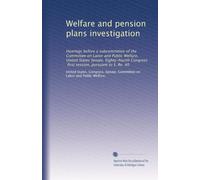 Welfare and pension plans investigation: Hearings before a subcommittee of the Committee on Lanor and Public Welfare, United States Senate, ... session, pursuant to S. Re. 40: Volume 1