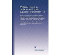 Welfare, reform or replacement? (child support enforcement--II): Hearing before the Subcommittee on Social Security and Family Policy of the Committee ... Congress, first session, February 20, 1987