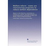 Welfare reform : states are restructuring programs to reduce welfare dependence: Report to the Chairmen, Committee on Finance, U.S. Senate, and ... on Ways and Means, House of Representatives