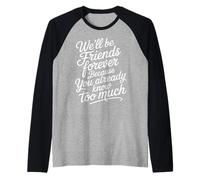 We'll Be Friends Forever You Know Too Much - Camiseta Manga Raglan
