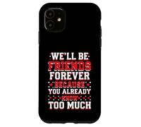 We'll Be Friends Forever You Know Too Much Carcasa para iPhone 11