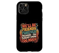 We'll Be Friends Forever You Know Too Much |- Carcasa para iPhone 11 Pro
