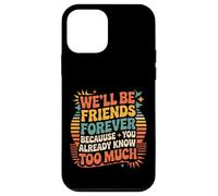 We'll Be Friends Forever You Know Too Much |- Carcasa para iPhone 12 Mini