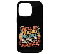 We'll Be Friends Forever You Know Too Much |- Carcasa para iPhone 13 Pro
