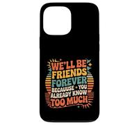 We'll Be Friends Forever You Know Too Much |- Carcasa para iPhone 13 Pro MAX