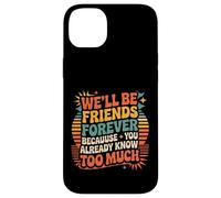 We'll Be Friends Forever You Know Too Much |- Carcasa para iPhone 14 Plus