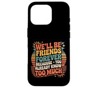 We'll Be Friends Forever You Know Too Much |- Carcasa para iPhone 16 Pro