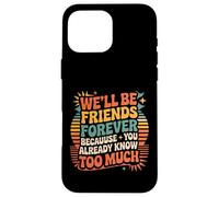 We'll Be Friends Forever You Know Too Much |- Carcasa para iPhone 16 Pro MAX