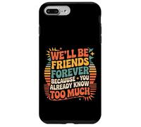 We'll Be Friends Forever You Know Too Much |- Carcasa para iPhone 7 Plus/8 Plus