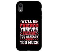 We'll Be Friends Forever You Know Too Much Carcasa para iPhone XR