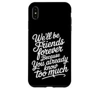We'll Be Friends Forever You Know Too Much - Carcasa para iPhone XS MAX