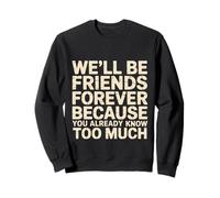 We'll Be Friends Forever You Know Too Much - Sudadera